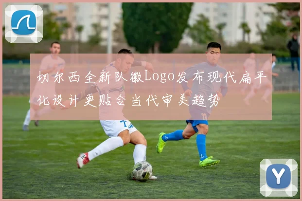 切尔西全新队徽Logo发布现代扁平化设计更贴合当代审美趋势